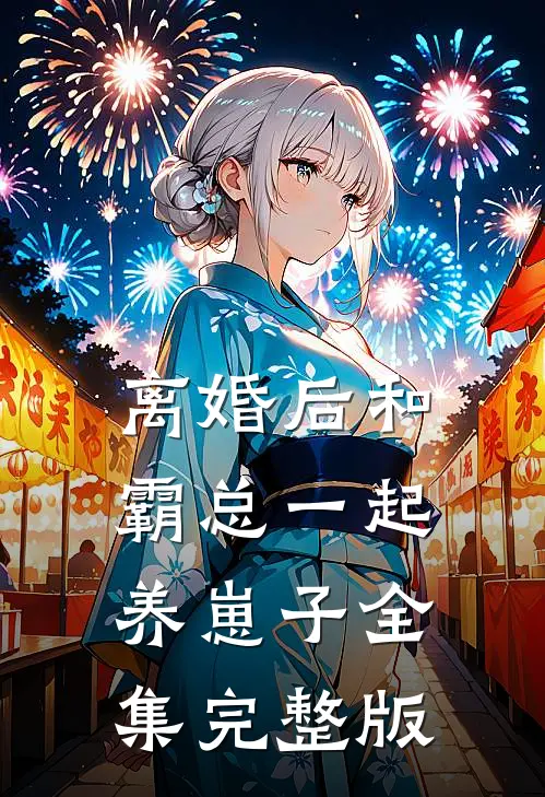 离婚后和霸总一起养崽子全集完整版