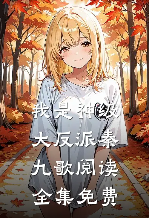 我是神级大反派秦九歌阅读全集免费