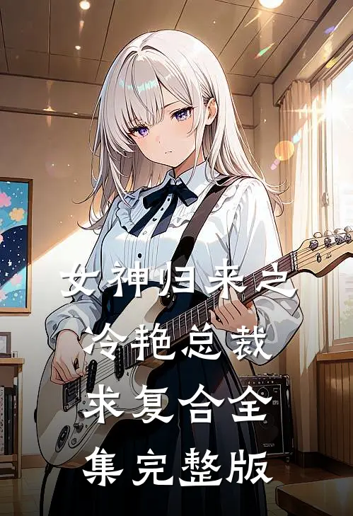 女神归来之冷艳总裁求复合全集完整版