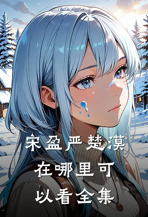 宋盈严楚漠在哪里可以看全集