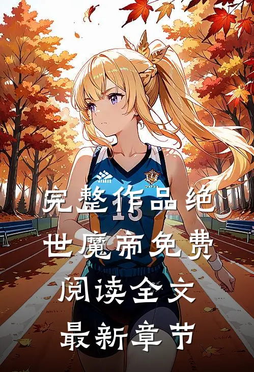 完整作品绝世魔帝免费阅读全文最新章节