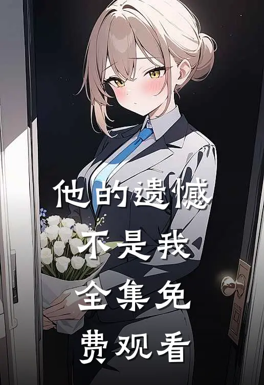 他的遗憾不是我全集免费观看