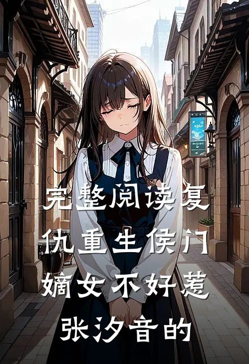 完整阅读复仇重生侯门嫡女不好惹张汐音的