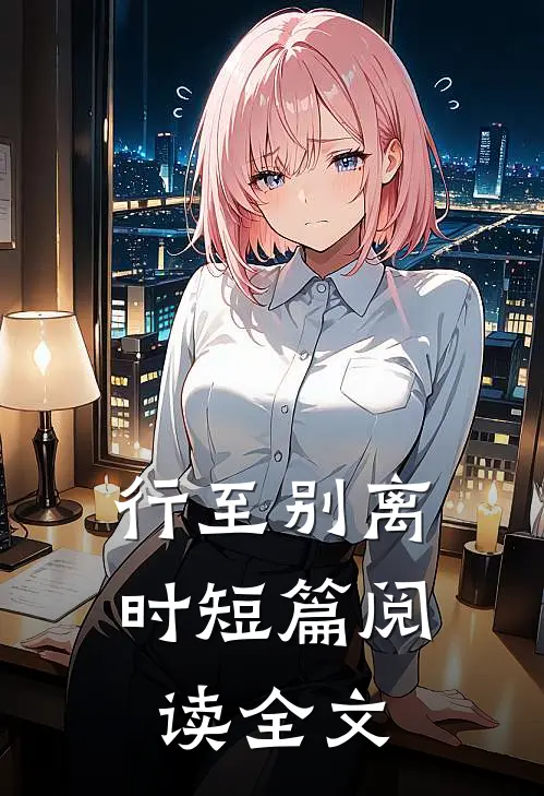 行至别离时短篇阅读全文