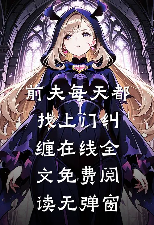 前夫每天都找上门纠缠在线全文免费阅读无弹窗