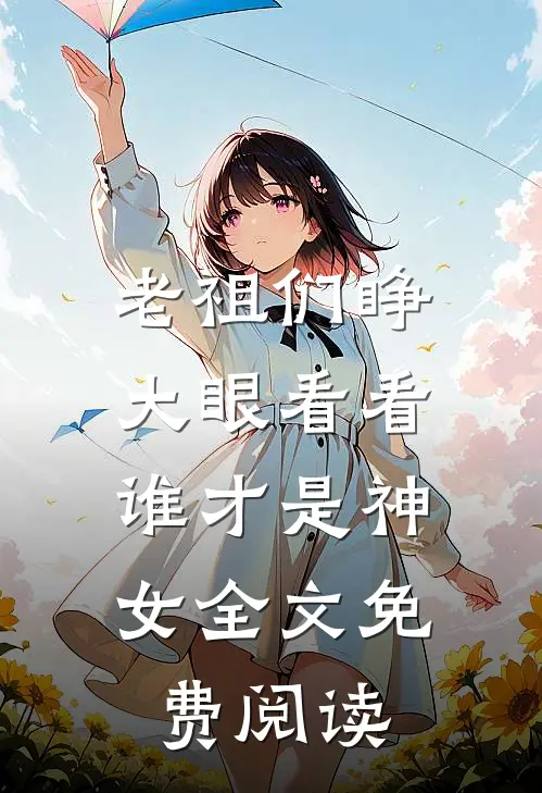 老祖们睁大眼看看,谁才是神女全文免费阅读