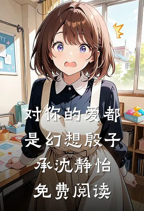 对你的爱都是幻想殷子承沈静怡免费阅读
