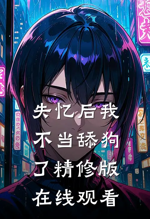 失忆后我不当舔狗了精修版在线观看