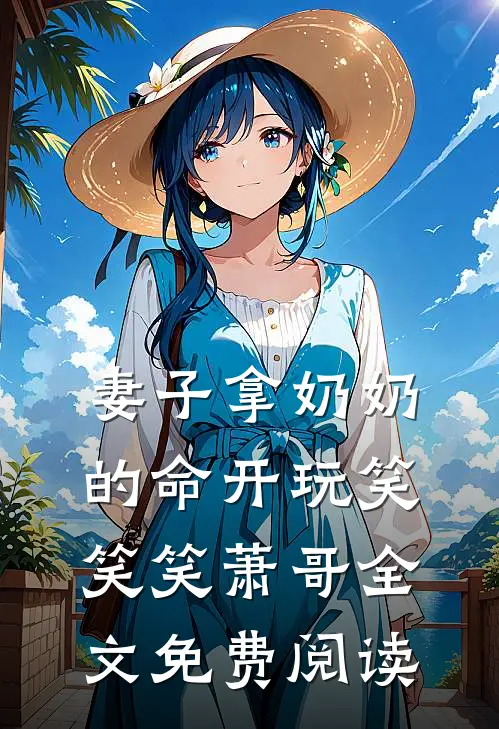 妻子拿奶奶的命开玩笑笑笑萧哥全文免费阅读