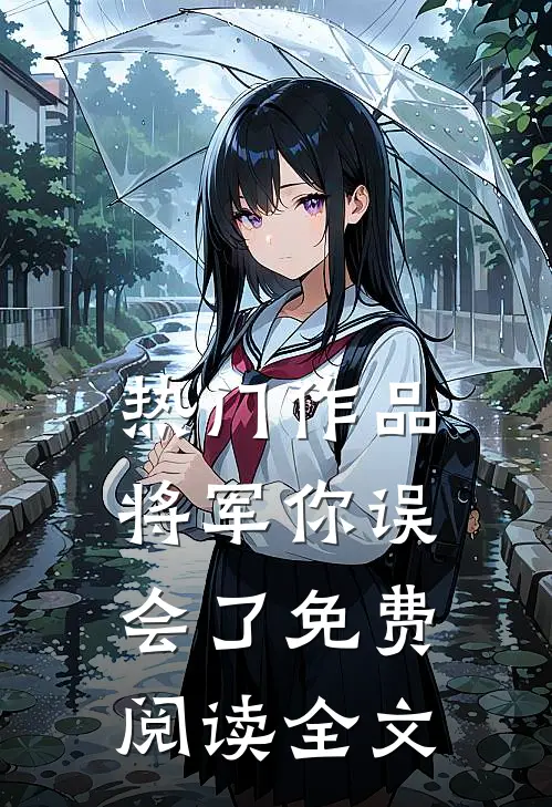 热门作品将军你误会了免费阅读全文