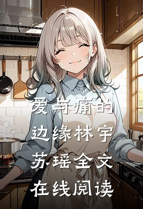 爱与痛的边缘林宇苏瑶全文在线阅读