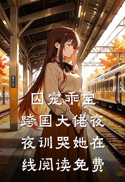 囚宠乖宝，跨国大佬夜夜训哭她在线阅读免费
