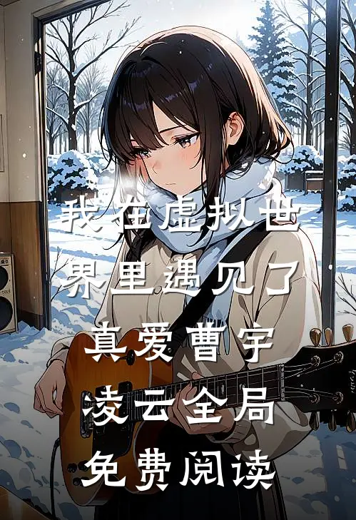 我在虚拟世界里遇见了真爱曹宇凌云全局免费阅读