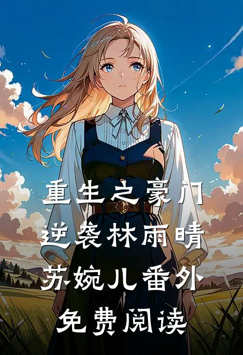 重生之豪门逆袭林雨晴苏婉儿 番外免费阅读