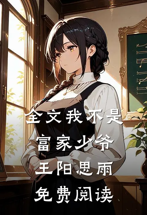 全文我不是富家少爷王阳思雨免费阅读