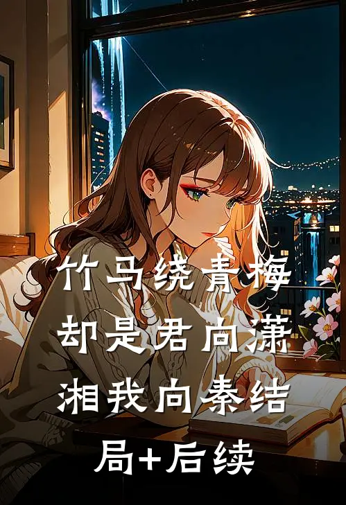 竹马绕青梅，却是君向潇湘我向秦结局+后续