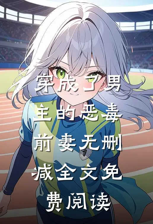 穿成了男主的恶毒前妻无删减全文免费阅读