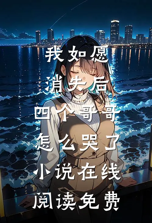 我如愿消失后，四个哥哥怎么哭了小说在线阅读免费