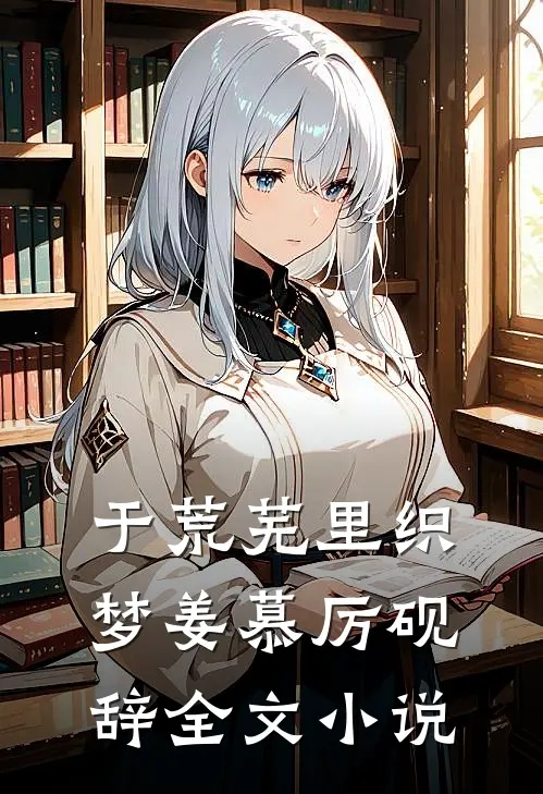 于荒芜里织梦姜慕厉砚辞全文小说