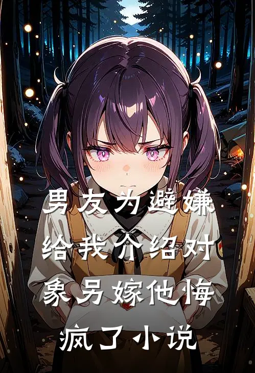 男友为避嫌给我介绍对象另嫁他悔疯了小说