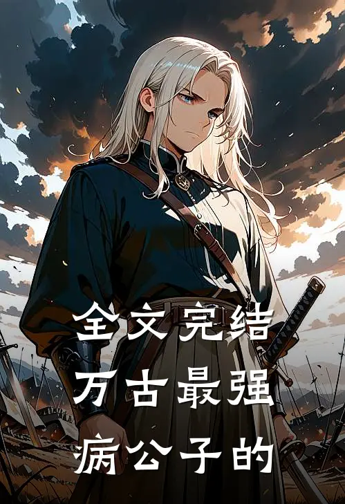 全文完结万古最强病公子的