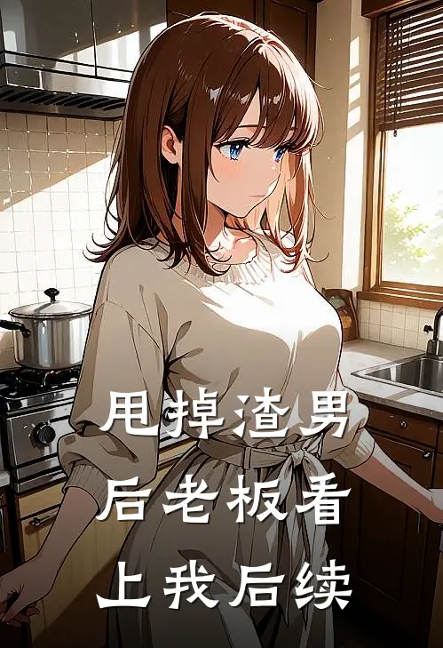 甩掉渣男后老板看上我后续