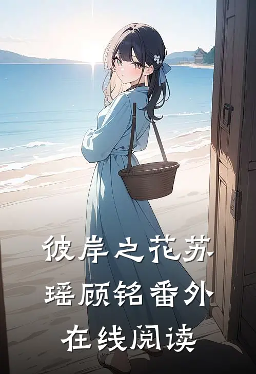 彼岸之花苏瑶顾铭 番外在线阅读