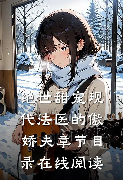 绝世甜宠现代法医的傲娇夫章节目录在线阅读