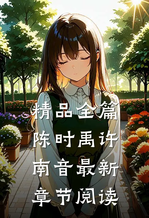 精品全篇陈时禹许南音最新章节阅读