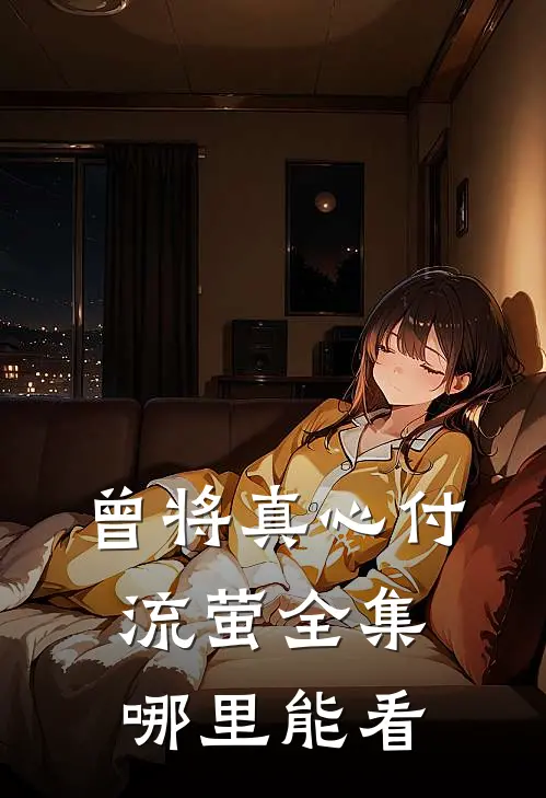曾将真心付流萤全集哪里能看