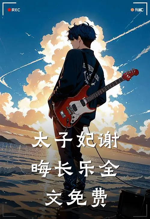 太子妃谢晦长乐全文免费