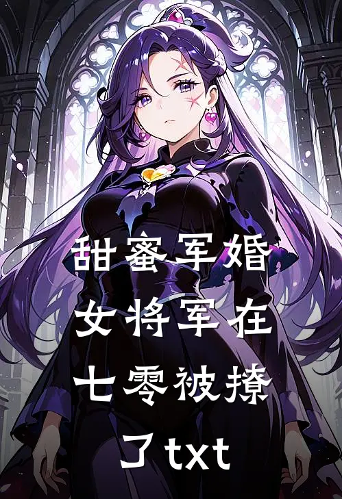 甜蜜军婚女将军在七零被撩了 txt