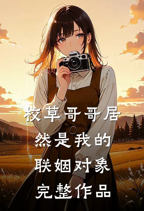 校草哥哥居然是我的联姻对象完整作品