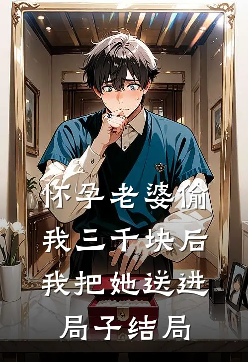 怀孕老婆偷我三千块后我把她送进局子结局
