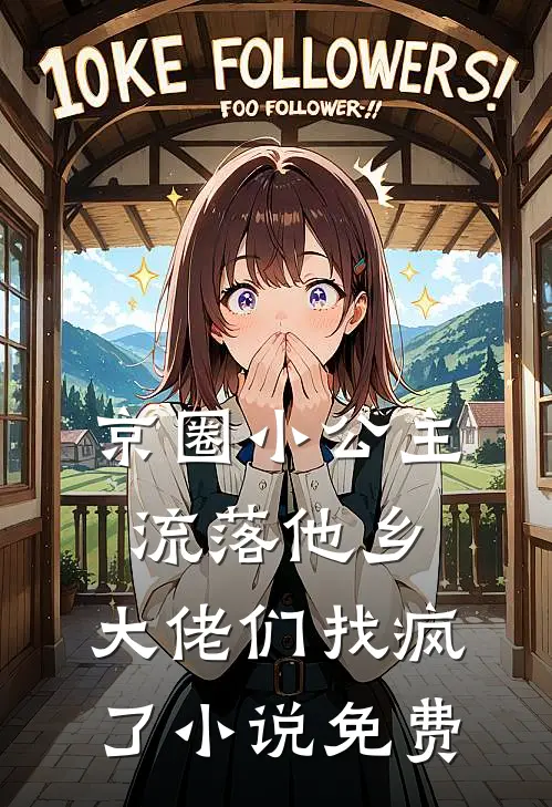 京圈小公主流落他乡，大佬们找疯了小说免费