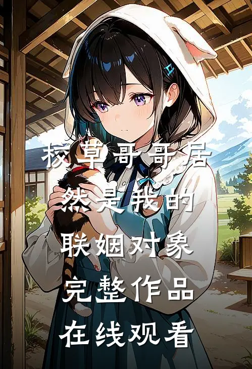 校草哥哥居然是我的联姻对象完整作品在线观看