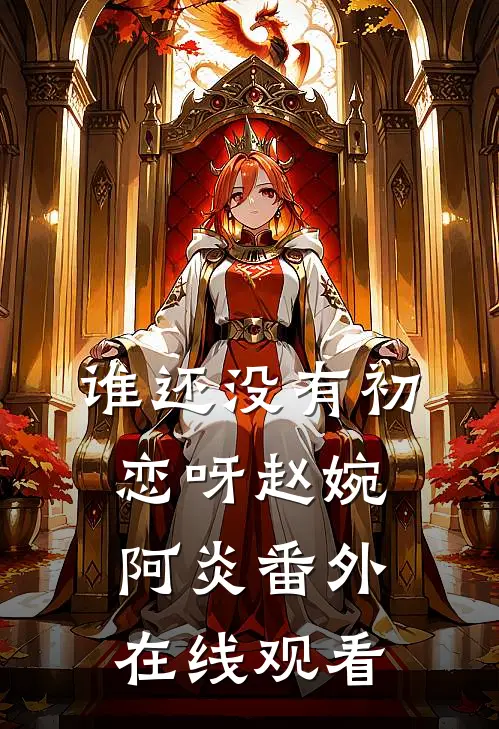 谁还没有初恋呀赵婉阿炎 番外在线观看