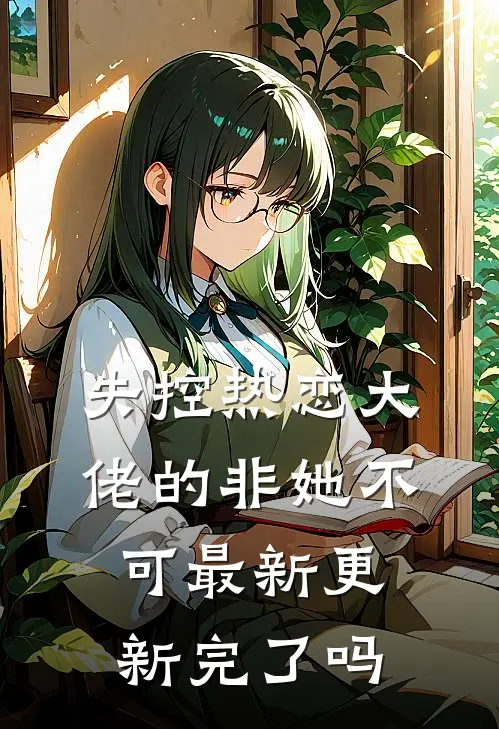 失控热恋大佬的非她不可最新更新完了吗