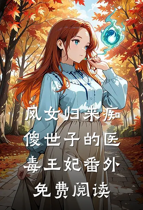 凤女归来痴傻世子的医毒王妃番外免费阅读