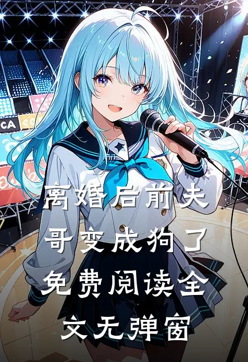 离婚后前夫哥变成狗了免费阅读全文无弹窗