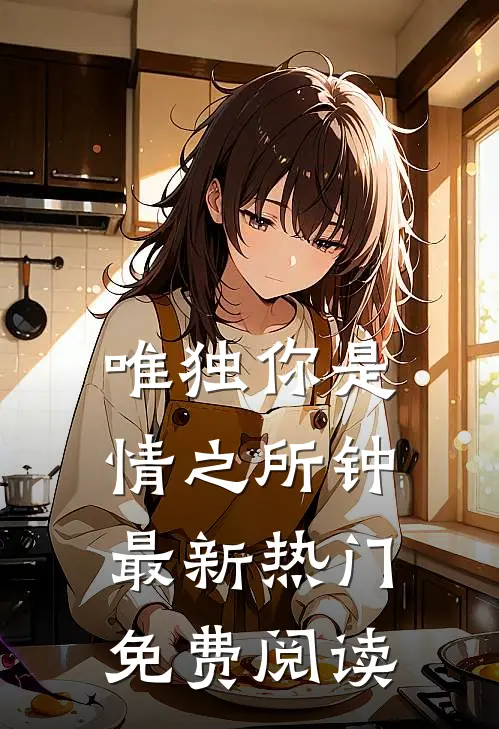 唯独你是情之所钟最新热门免费阅读