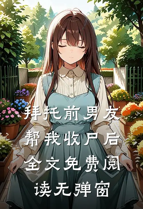 拜托前男友帮我收尸后全文免费阅读无弹窗