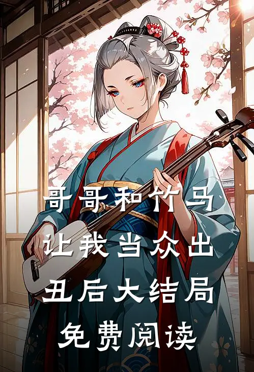 哥哥和竹马让我当众出丑后大结局免费阅读