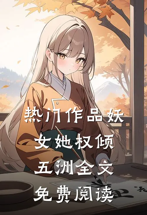 热门作品妖女她权倾五洲全文免费阅读