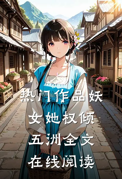 热门作品妖女她权倾五洲全文在线阅读
