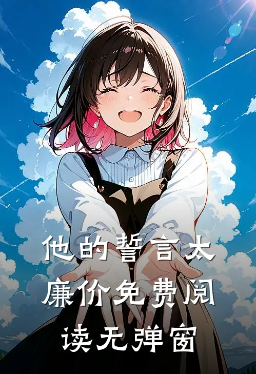 他的誓言太廉价免费阅读无弹窗
