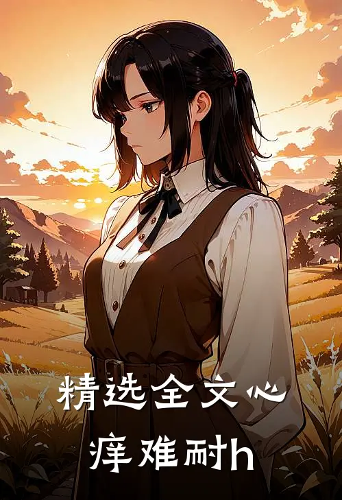 精选全文心痒难耐h