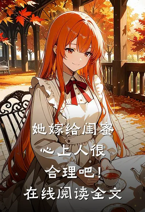 她嫁给闺蜜心上人很合理吧！在线阅读全文