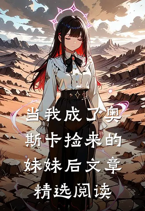 当我成了奥斯卡捡来的妹妹后文章精选阅读