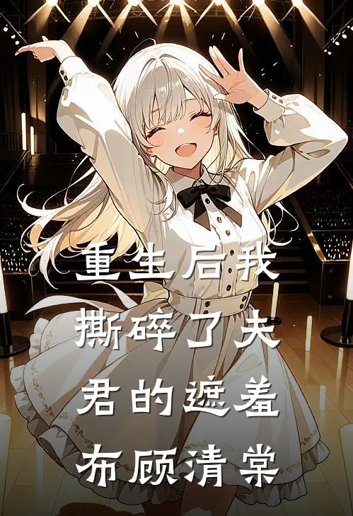 重生后我撕碎了夫君的遮羞布顾清棠